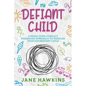 My Defiant Child: A Peace Over Conflict Parenting Approach to Nurture Your Disobedient Child. - Paperback
