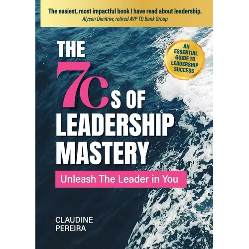 The 7Cs of Leadership Mastery: Unleash The Leader In You - Paperback