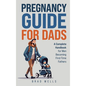 Pregnancy Guide For Dads: A Complete Handbook For Men Becoming First-Time Fathers - Hardcover