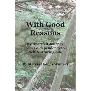 With Good Reasons: My Heartfelt Journey: From Co-dependency to a Self-Nurturing Life - Paperback