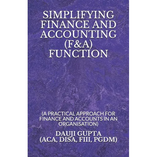 Simplifying Finance and Accounting (F&a) Function: (a Practical Approach for Finance and Accounts in an Organisation) - Paperback