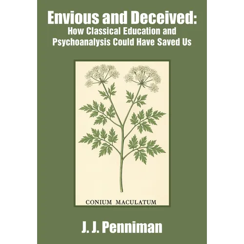 Envious and Deceived: How Classical Education and Psychoanalysis Could Have Saved Us - Hardcover
