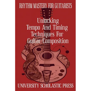 Rhythm Mastery For Guitarists: Unlocking Tempo And Timing Techniques For Guitar Composition - Paperback