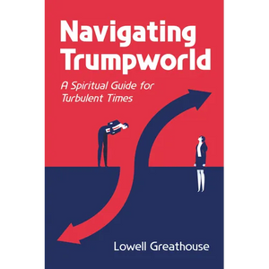 Navigating Trumpworld: A Spiritual Guide for Turbulent Times - Paperback