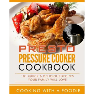 Presto Pressure Cooker Cookbook: 101 Quick & Delicious Recipes Your Family Will Love - Paperback