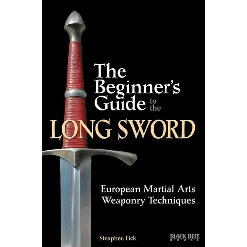 The Beginner's Guide to the Long Sword: European Martial Arts Weaponry Techniques - Paperback