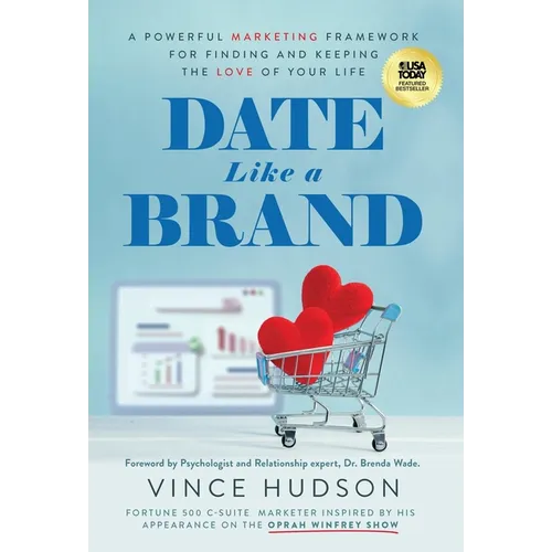 Date Like a Brand: A Powerful Marketing Framework for Finding and Keeping the Love of Your Life - Hardcover