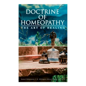 Doctrine of Homeopathy - The Art of Healing: Organon of Medicine, Of the Homoeopathic Doctrines, Homoeopathy as a Science... - Paperback