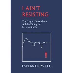I Ain't Resisting: The City of Greensboro and the Killing of Marcus Smith - Paperback