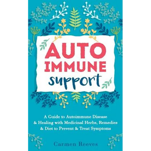 Autoimmune Support: A Guide to Autoimmune Disease & Healing with Medicinal Herbs, Remedies & Diet to Prevent & Treat Symptoms - Paperback