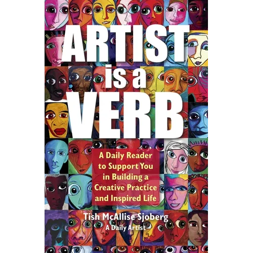 Artist is a Verb: A Daily Reader to Support You in Building a Creative Practice and Inspired Life - Paperback