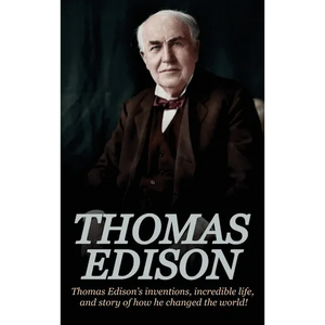 Thomas Edison: Thomas Edison's Inventions, Incredible Life, and Story of How He Changed the World - Hardcover