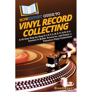 HowExpert Guide to Vinyl Record Collecting: A 45-Day Step-by-Step V.I.N.Y.L.R.E.C.O.R.D.S. System to Build, Preserve, and Enjoy a Timeless Vinyl Colle - Paperback