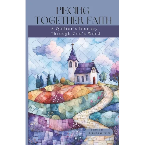 Piecing Together Faith: A Quilter's Journey Through God's Word - Paperback