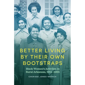 Better Living by Their Own Bootstraps: Black Women's Activism in Rural Arkansas, 1914-1965 - Paperback