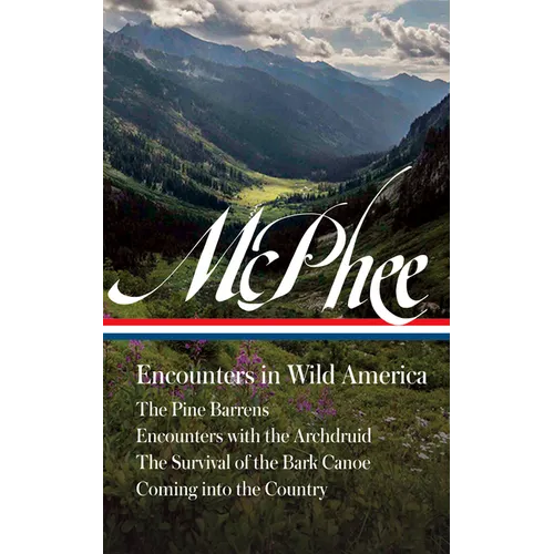 John McPhee: Encounters in Wild America (Loa #398): The Pine Barrens / Encounters with the Archdruid / The Survival of the Bark Canoe / Coming Into th - Hardcover