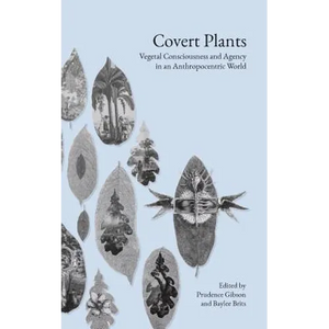 Covert Plants: Vegetal Consciousness and Agency in an Anthropocentric World - Paperback