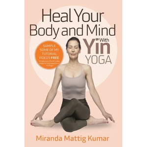 Heal Your Body and Mind with Yin Yoga: Discover the Philosophy and Practice of Yin Yoga to Quickly Relieve Pain - Paperback