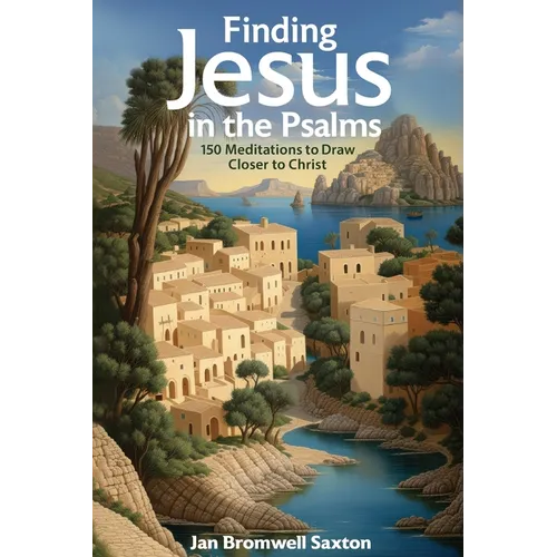 Finding Jesus in the Psalms: 150 Meditations to Draw Closer to Christ - Paperback