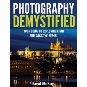 Photography Demystified: Your Guide to Exploring Light and Creative Ideas! - Paperback