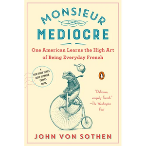 Monsieur Mediocre: One American Learns the High Art of Being Everyday French - Paperback