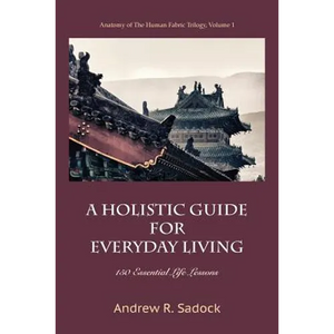 A Holistic Guide for Everyday Living: 150 Essential Life Lessons - Paperback