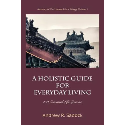 A Holistic Guide for Everyday Living: 150 Essential Life Lessons - Paperback