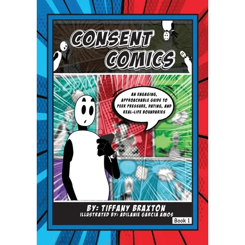 Consent Comics: An Engaging, Approachable Guide to Peer Pressure, Dating, and Real-Life Boundaries - Paperback