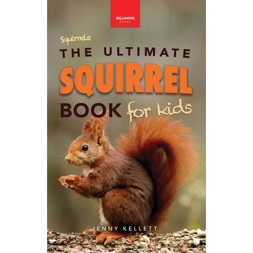 Squirrels The Ultimate Squirrel Book for Kids: Amazing Facts, Colorful Photos & Interactive Fun - Hardcover