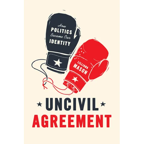 Uncivil Agreement: How Politics Became Our Identity - Paperback