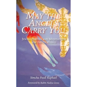 May the Angels Carry You: Jewish Prayers and Meditations for the Deathbed - Paperback