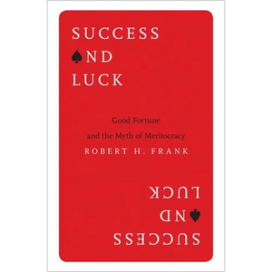 Success and Luck: Good Fortune and the Myth of Meritocracy - Paperback