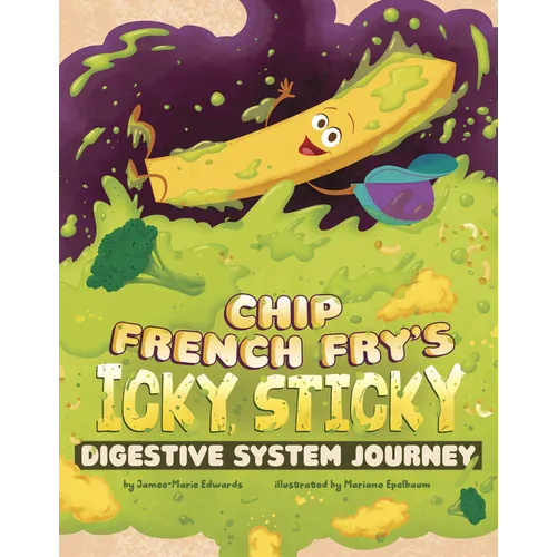 Chip French Fry's Icky, Sticky Digestive System Journey - Paperback