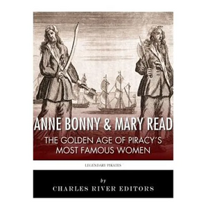 Anne Bonny & Mary Read: The Golden Age of Piracy's Most Famous Women - Paperback