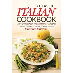 Classic Italian Cookbook - Authentic Classic Italian Recipes made easy: Italian Culture at the tip of your fingers! - Paperback
