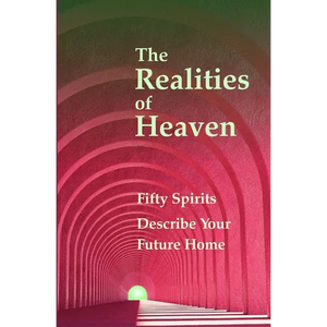 The Realities of Heaven: Fifty Spirits Describe Your Future Home - Paperback