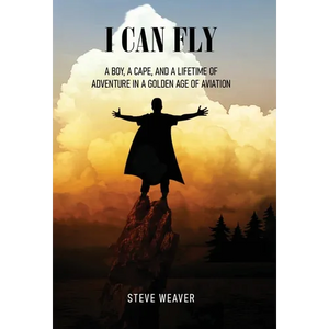 I Can Fly: A Boy, a Cape, and a Lifetime of Adventure in a Golden Age of Aviation - Hardcover