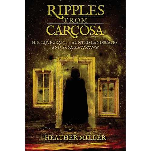 Ripples from Carcosa: H. P. Lovecraft, Haunted Landscapes, and True Detective - Paperback