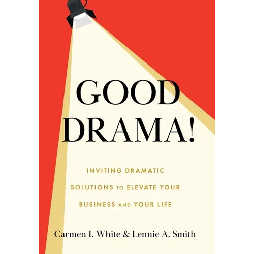 Good Drama!: Inviting Dramatic Solutions to Elevate Your Business and Your Life - Hardcover
