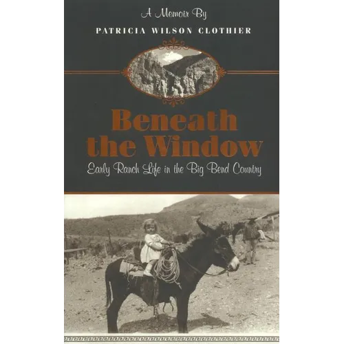 Beneath The Window: Early Ranch Life In Big Bend Country - Paperback