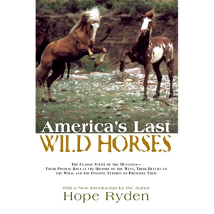 America's Last Wild Horses: The Classic Study of the Mustangs--Their Pivotal Role in the History of the West, Their Return to the Wild, and the Ongoin - Paperback