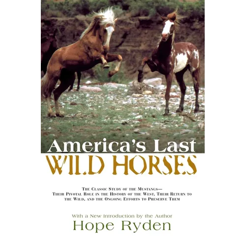 America's Last Wild Horses: The Classic Study of the Mustangs--Their Pivotal Role in the History of the West, Their Return to the Wild, and the Ongoin - Paperback