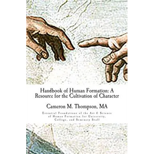 Handbook of Human Formation: A Resource for the Cultivation of Character: Essential Foundations of the Art & Science of Human Formation for Univers - Paperback