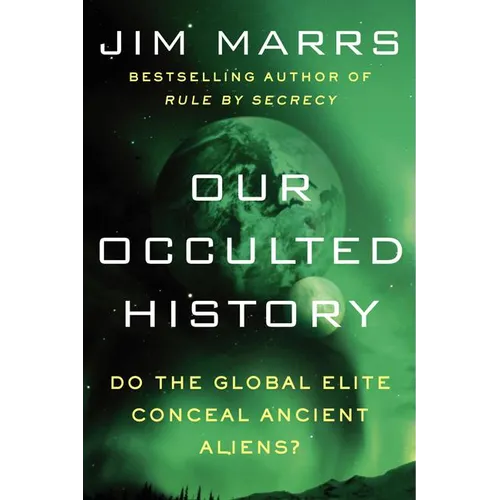 Our Occulted History: Do the Global Elite Conceal Ancient Aliens? - Paperback