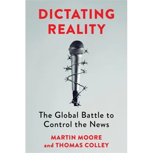 Dictating Reality: The Global Battle to Control the News - Paperback
