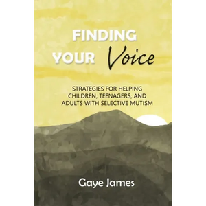 Finding Your Voice: Strategies for helping children, teenagers, and adults with selective mutism - Paperback