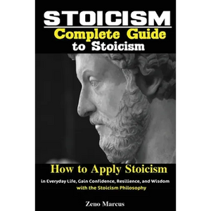 Stoicism: Complete Guide to Stoicism; How to Apply Stoicism in Everyday Life, Gain Confidence, Resilience, and Wisdom with the Stoicism Philosophy - Paperback