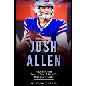Josh Allen: How Josh Allen Became One of the NFL's Best Quarterbacks - Paperback