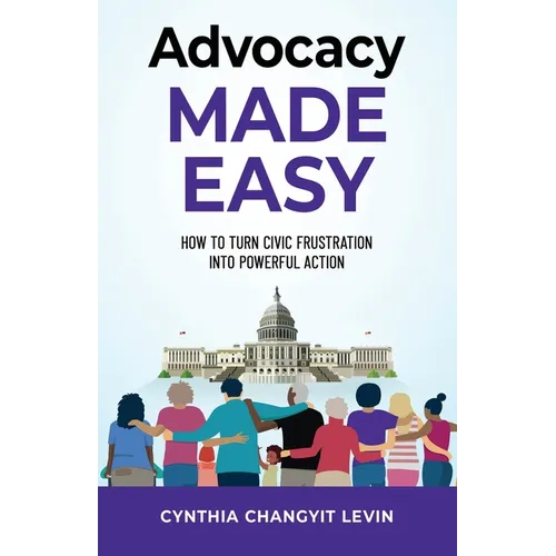 Advocacy Made Easy: How to Turn Civic Frustration into Powerful Action - Paperback