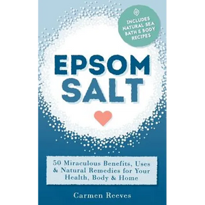 Epsom Salt: 50 Miraculous Benefits, Uses & Natural Remedies for Your Health, Body & Home - Paperback
